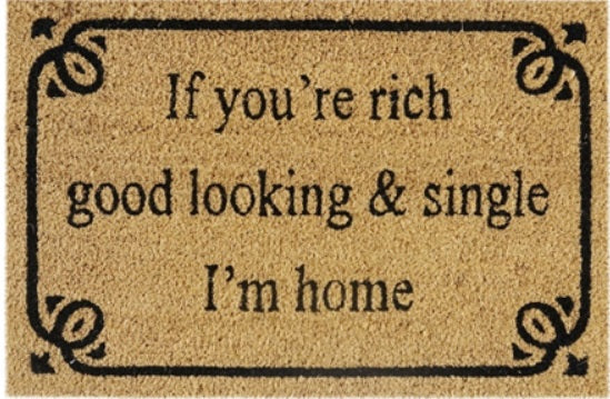 Doormat 60cm x 40cm - 'If You're Rich, Good Looking & Single I'm Home' - Absorbent Coir Mat for Indoor/Outdoor - Home & Garden > Decor > Door Mats Garden watering